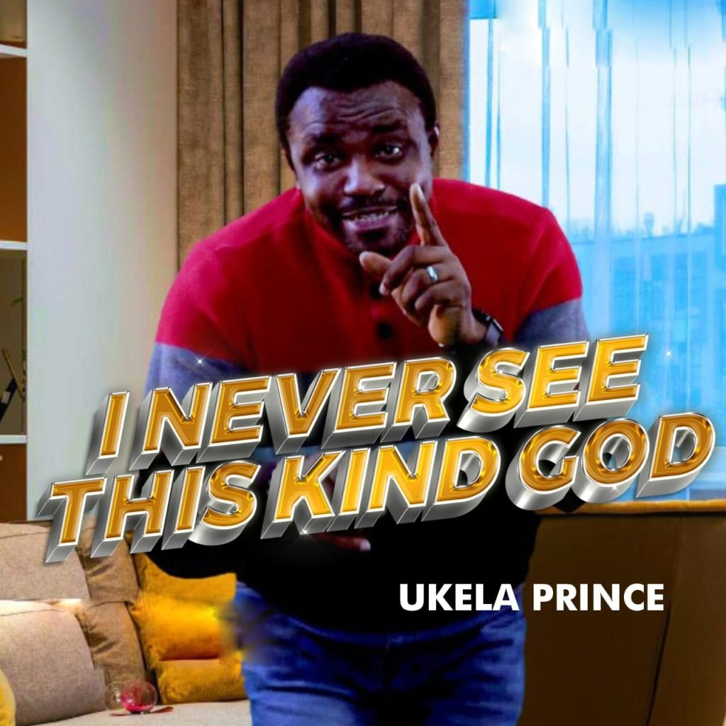 I Never See This Kind God – Ukela Prince